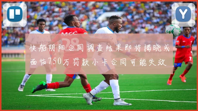 快船阴阳合同调查结果即将揭晓或面临750万罚款小卡合同可能失效
